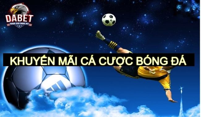 Khuyến mãi cá cược bóng đá tại nhà cái Dabet
