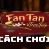 Cách chơi Fantan: Hướng dẫn và quy tắc cơ bản về tựa game