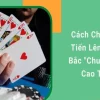Cách chơi bài tiến lên: Phân chia bài và chiến thuật hấp dẫn